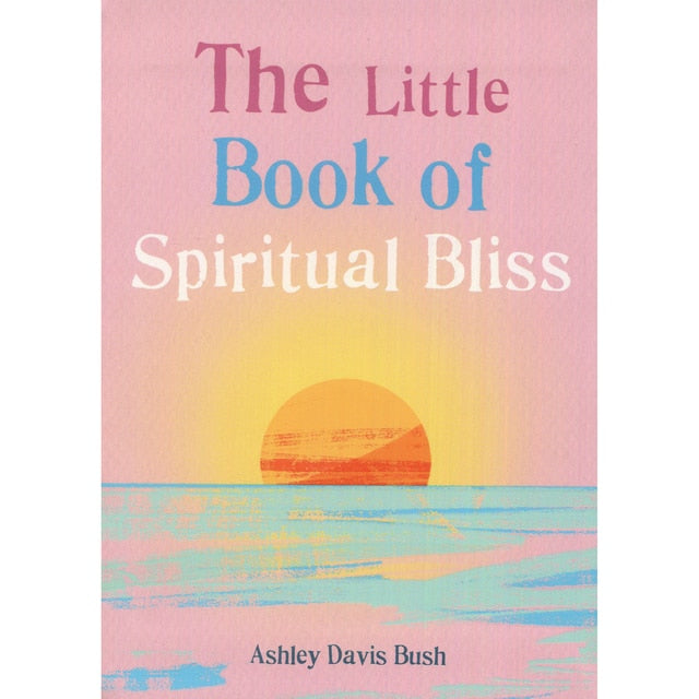 The Little Book Of Spiritual Bliss - Ashley Davis Bush